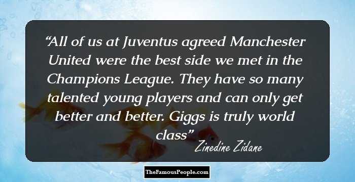 All of us at Juventus agreed Manchester United were the best side we met in the Champions League. They have so many talented young players and can only get better and better. Giggs is truly world class