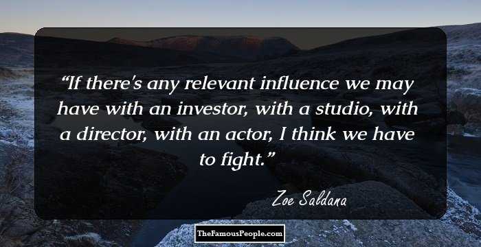 If there's any relevant influence we may have with an investor, with a studio, with a director, with an actor, I think we have to fight.