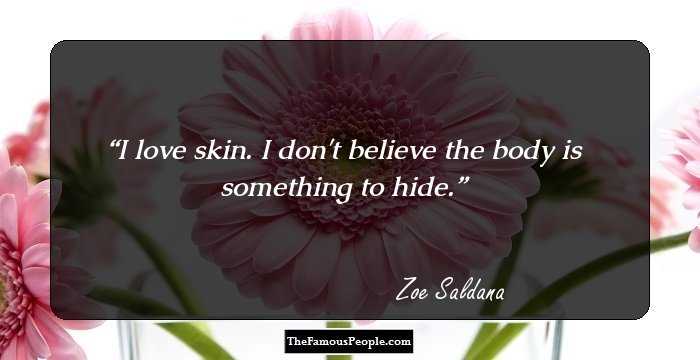 I love skin. I don't believe the body is something to hide.