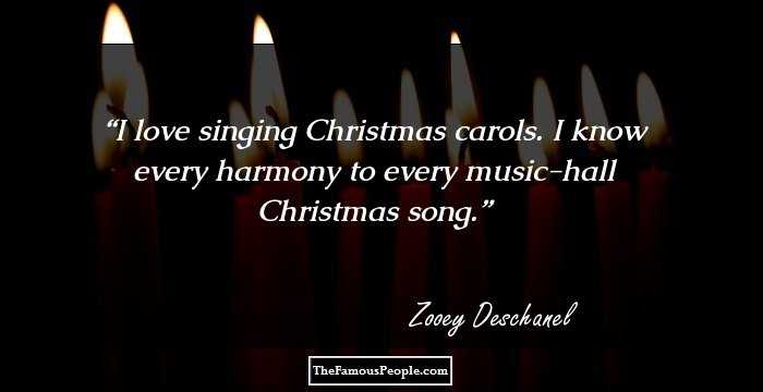 I love singing Christmas carols. I know every harmony to every music-hall Christmas song.