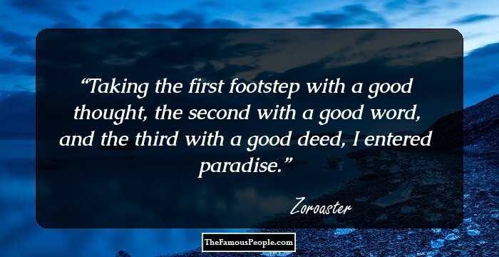 Taking the first footstep with a good thought, the second with a good word, and the third with a good deed, I entered paradise.