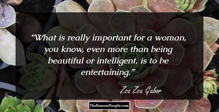 What is really important for a woman, you know, even more than being beautiful or intelligent, is to be entertaining.